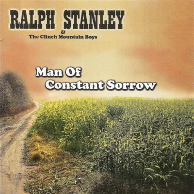 Man of Constant Sorrow - A Haunting Ballad that Echoes Through Generations with Soulful Vocals and Upbeat Instrumentation